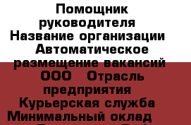 Помощник руководителя › Название организации ­ Автоматическое размещение вакансий, ООО › Отрасль предприятия ­ Курьерская служба › Минимальный оклад ­ 50 000 - Все города Работа » Вакансии   . Мордовия респ.